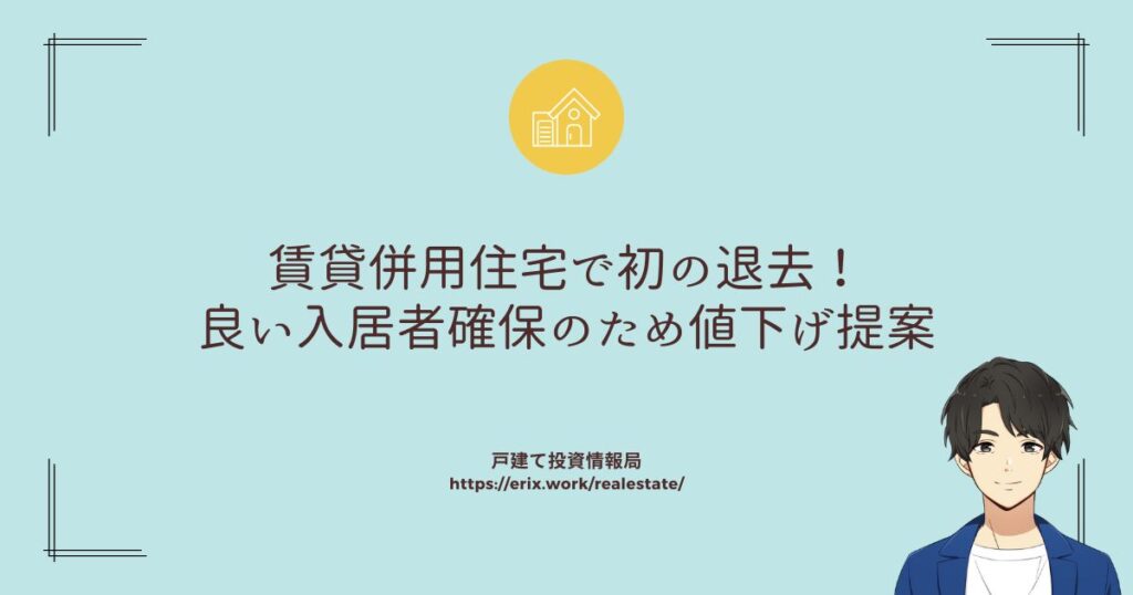 賃貸併用住宅で初の退去！良い入居者確保のため値下げ提案をしました